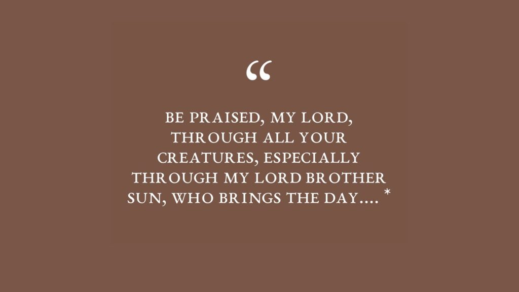 The text reads be praised, My Lord, through all your creatures, especially through My Lord Brother Sun, who brings the day. The text is white on a brown background.
