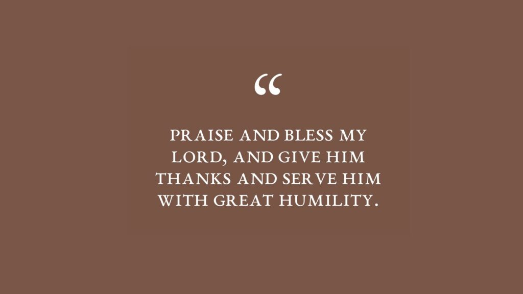 The text reads Praise and bless my Lord and give him thanks and serve him with great humility. The text is white on a brown background.