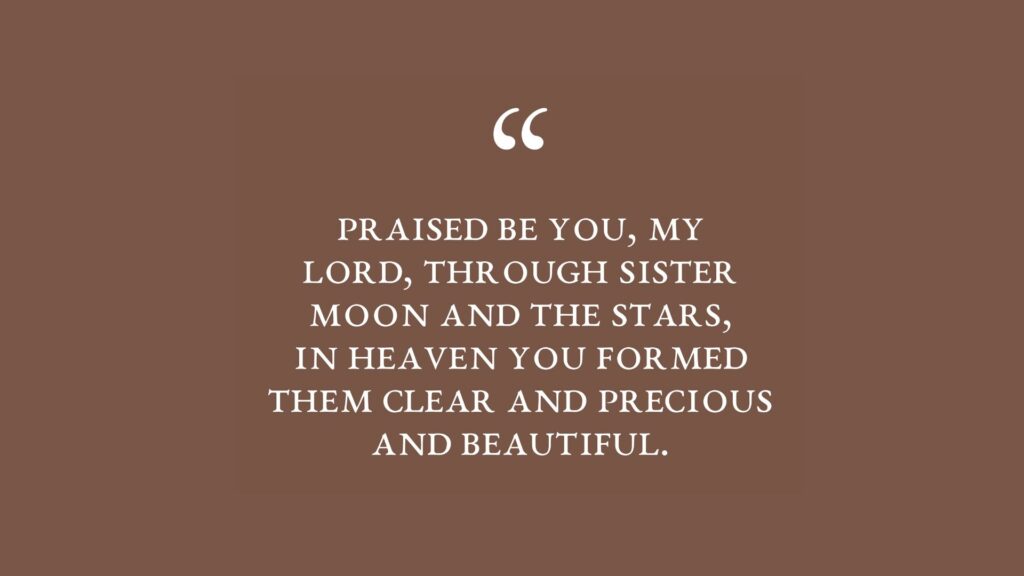 The text reads Praised by you, my Lord, through Sister Moon and the stars, in heaven, you formed them clear and precious and beautiful. The text is white on a brown background.