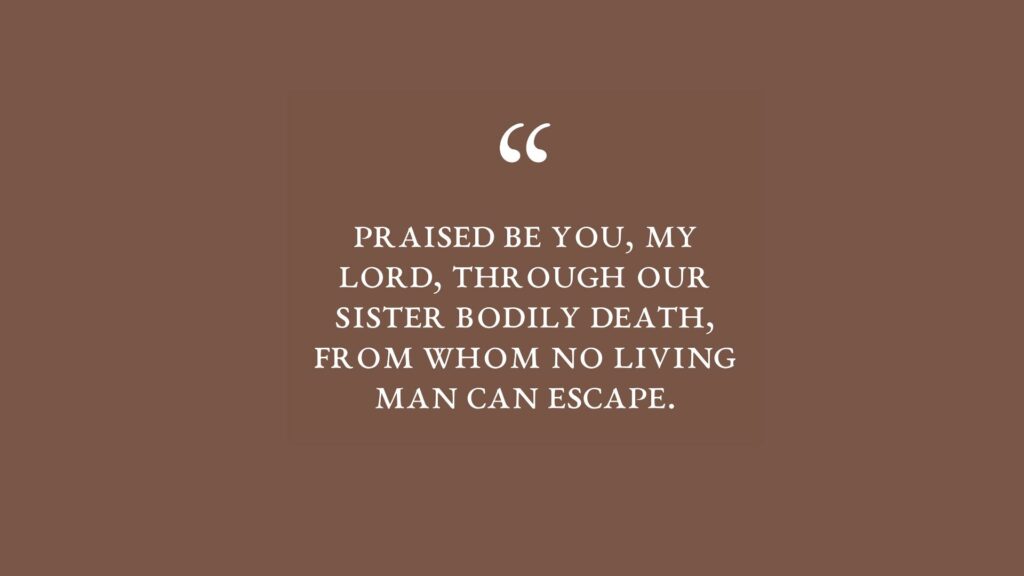 The text reads Praised by you, my Lord through our Sister Bodily Death, from whom no living man can escape. The text is white on a brown background.
